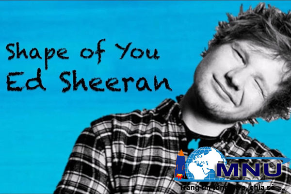 Lời Bài Hát Shape Of You Thể Hiện Bởi Ca Sĩ Ed Sheeran